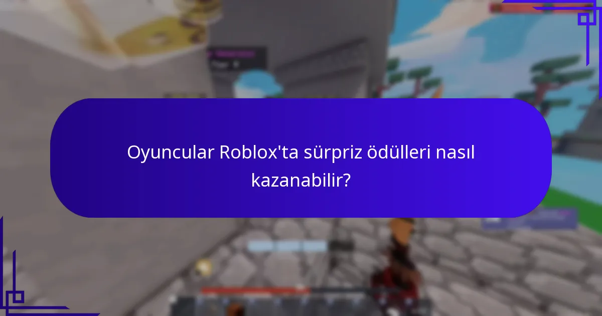 Oyuncular Roblox’ta sürpriz ödülleri nasıl kazanabilir?