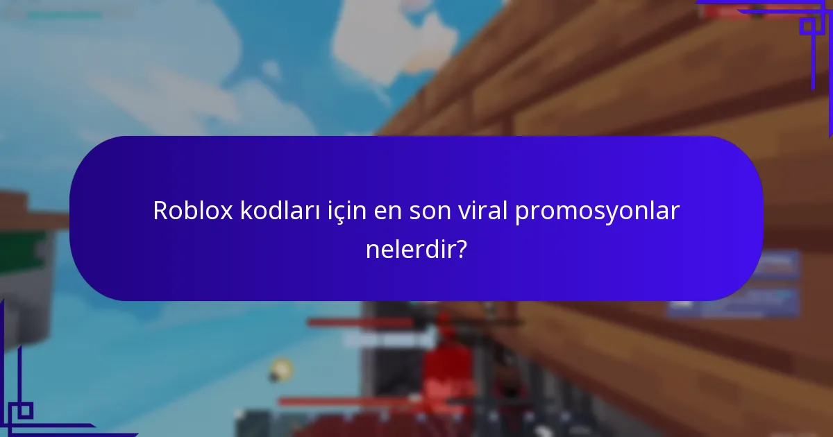 Roblox kodları için en son viral promosyonlar nelerdir?