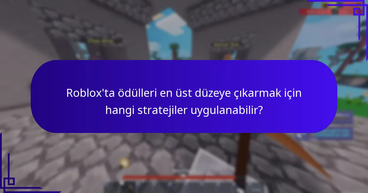 Roblox’ta ödülleri en üst düzeye çıkarmak için hangi stratejiler uygulanabilir?