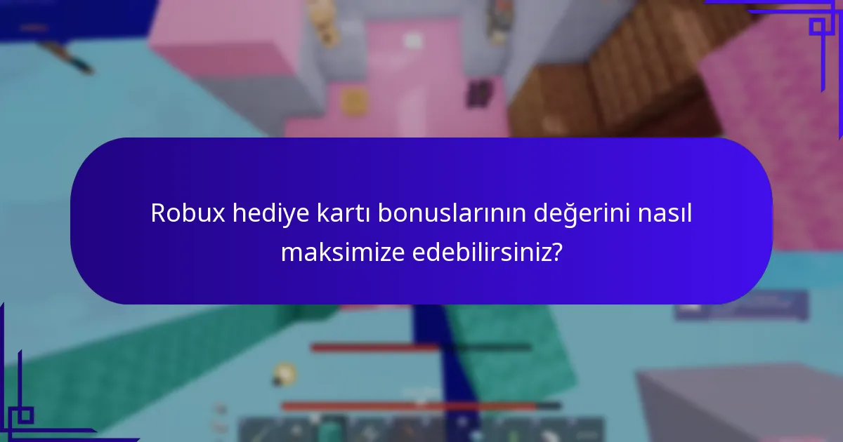 Robux hediye kartı bonuslarının değerini nasıl maksimize edebilirsiniz?
