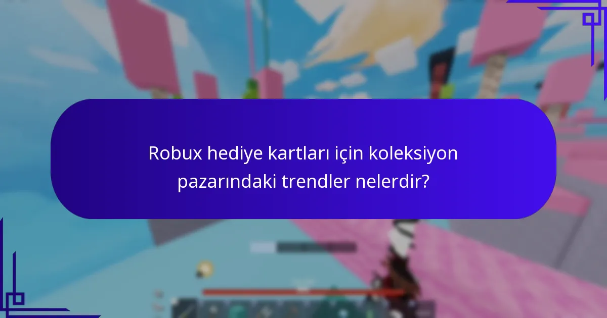 Robux hediye kartları için koleksiyon pazarındaki trendler nelerdir?