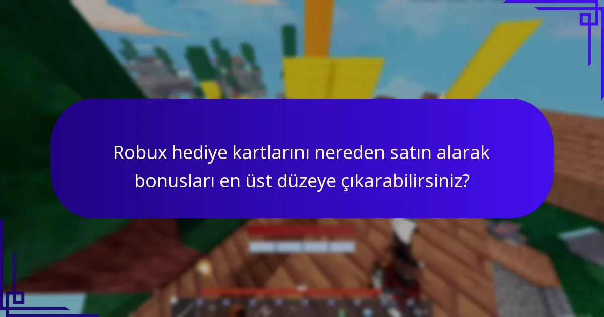 Robux hediye kartı bonuslarını en üst düzeye çıkarmak için en iyi uygulamalar nelerdir?